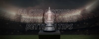 FA CUP: FOURTH ROUND BETTING TIPS