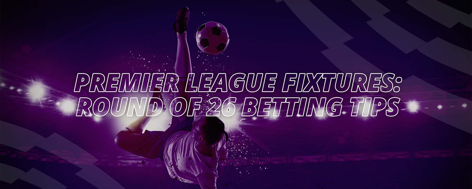 PREMIER LEAGUE ROUND 26: BETTING TIPS