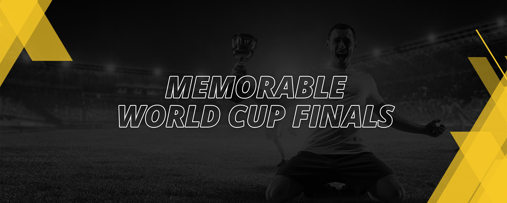 MEMORABLE FIFA WORLD CUP FINALS
