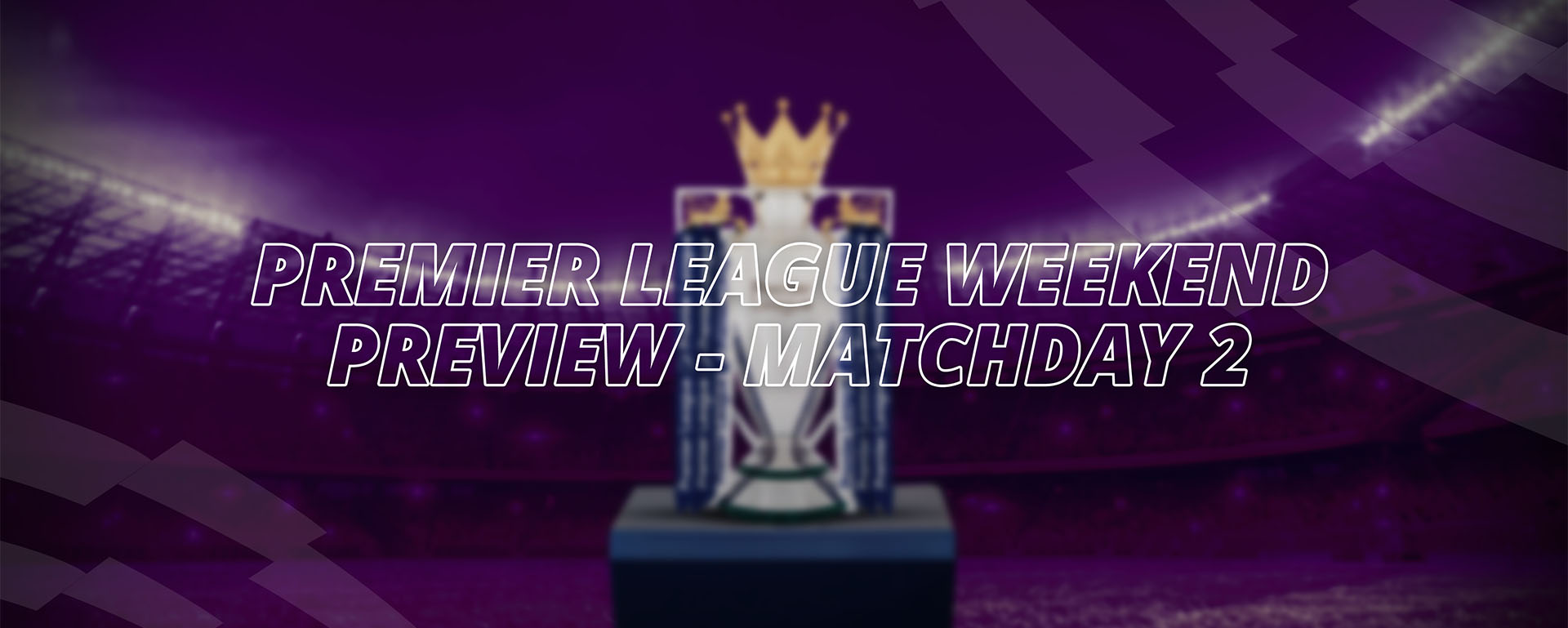 PREMIER LEAGUE WEEKEND PREVIEW – MATCHDAY 2