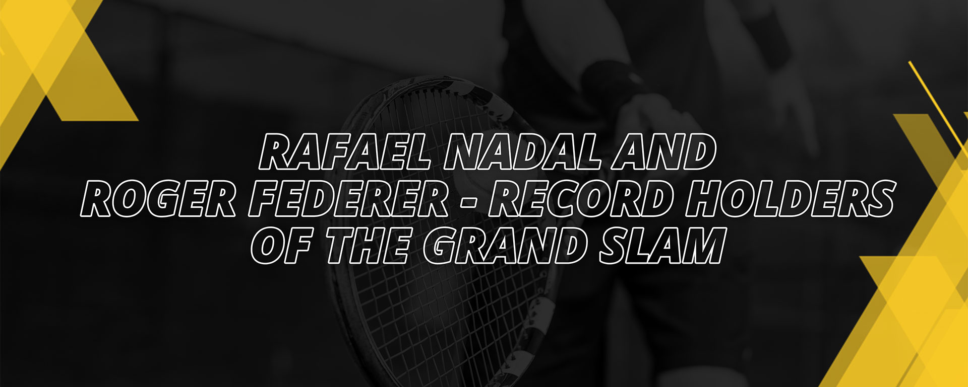 RAFAEL NADAL AND ROGER FEDERER – RECORD HOLDERS OF THE GRAND SLAM