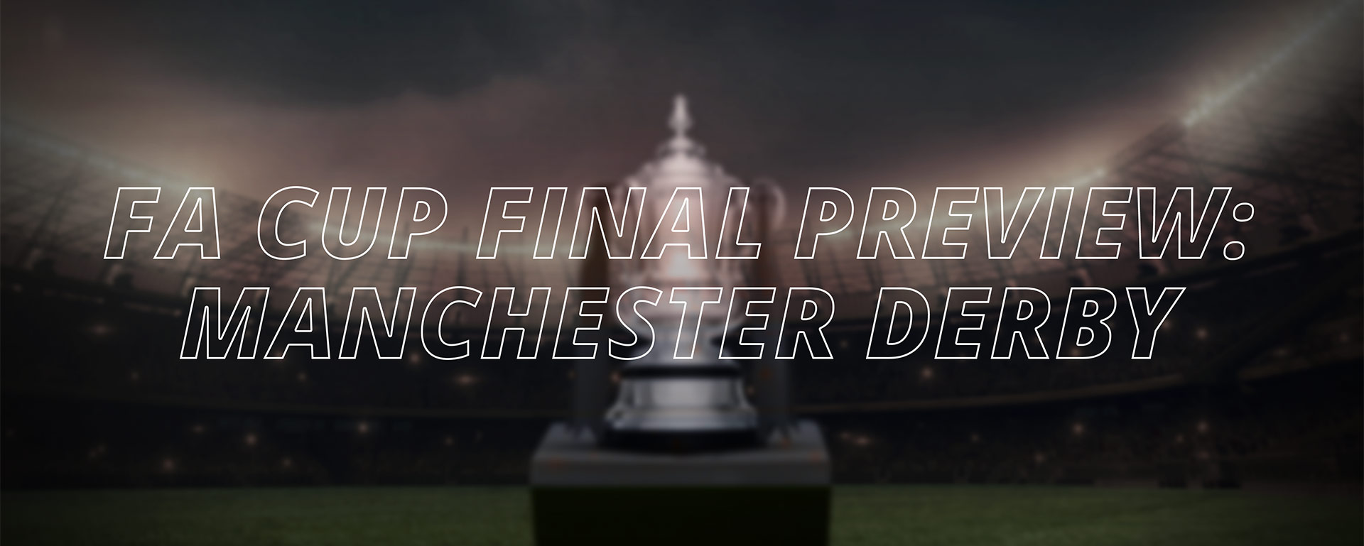 FA CUP FINAL PREVIEW: MANCHESTER DERBY