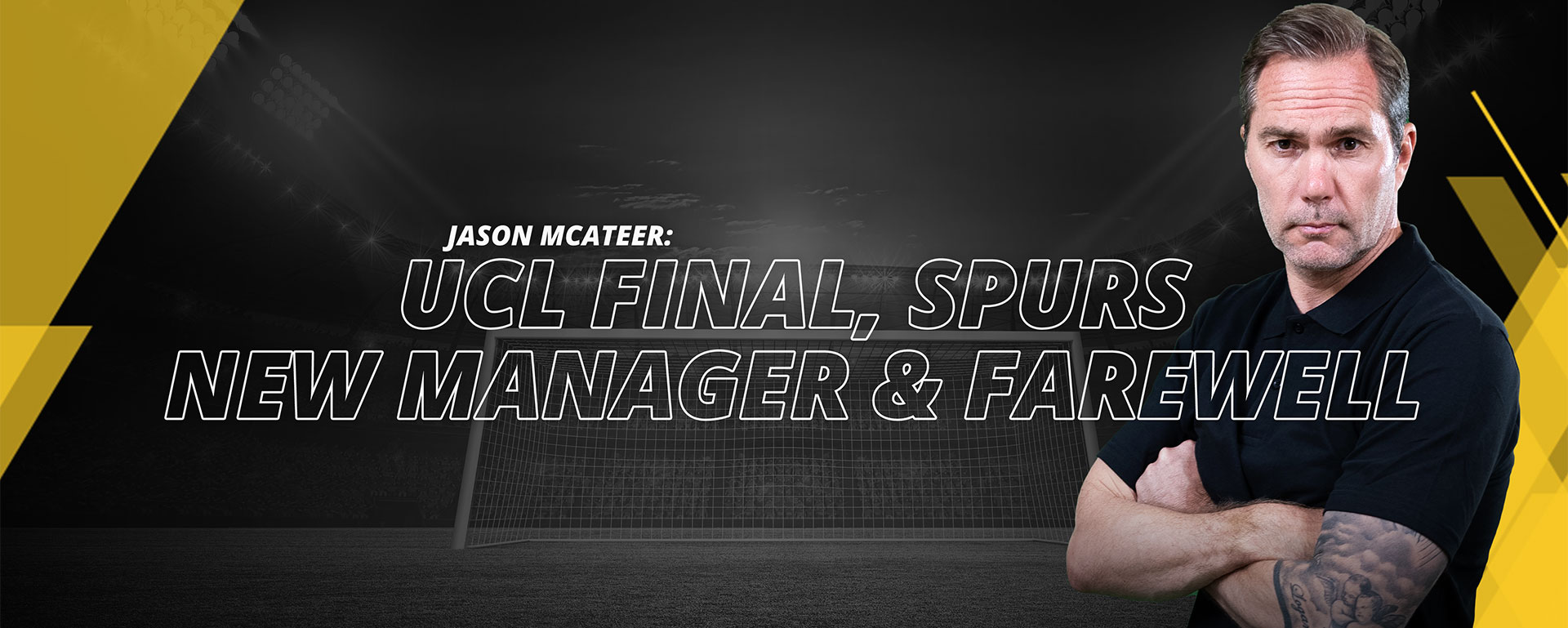 JASON MCATEER – UCL FINAL, SPURS NEW MANAGER & FAREWELL