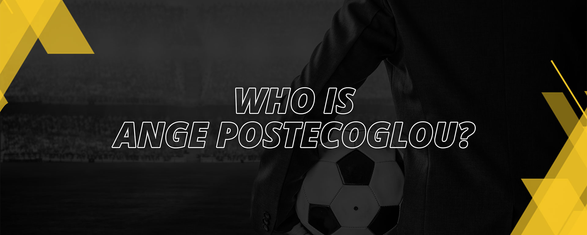 WHO IS ANGE POSTECOGLOU?