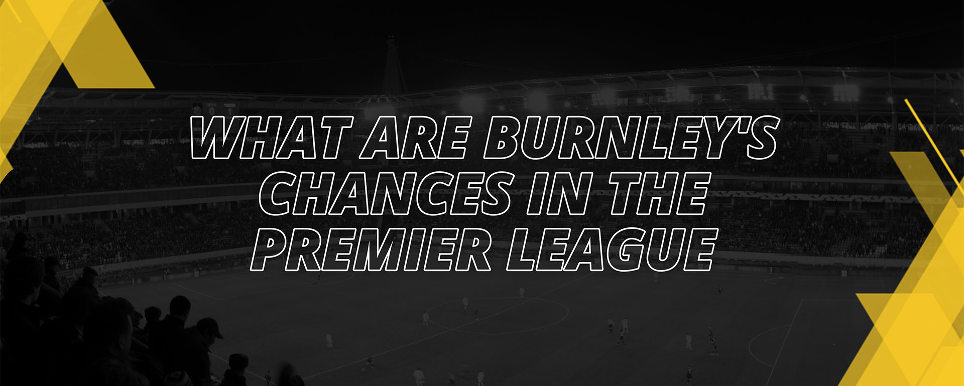 WHAT ARE BURNLEY’S CHANCES IN THE PREMIER LEAGUE