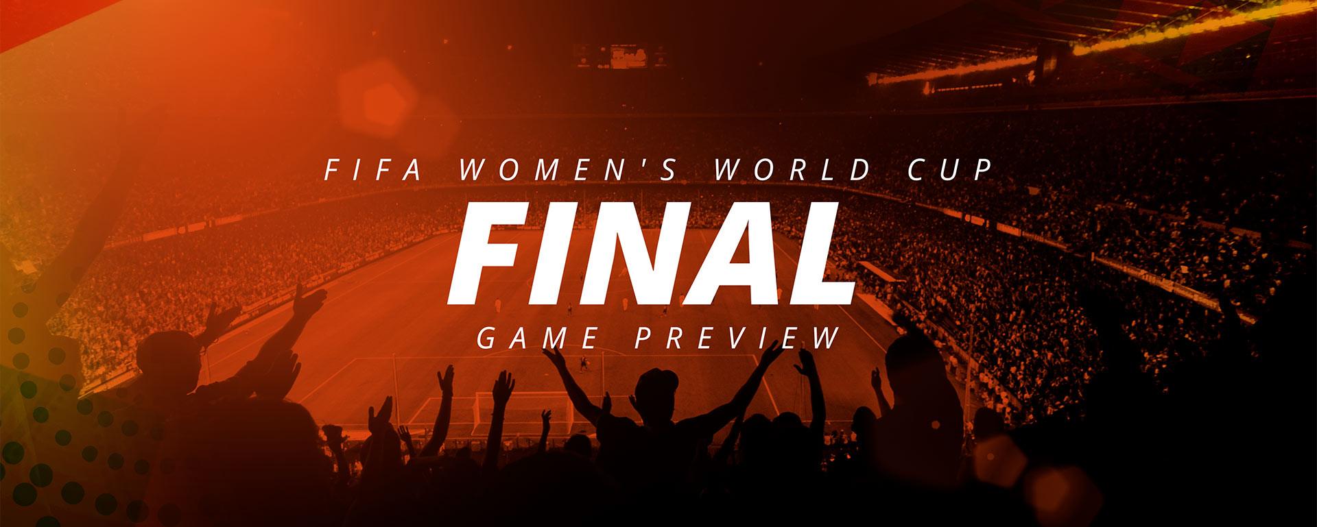 FIFA WOMEN’S WORLD CUP FINAL PREVIEW